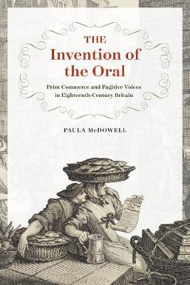 Professor Paula Mcdowell - The Invention of the Oral: Print Commerce and Fugitive Voices in Eighteenth-Century Britain - 9780226456966 - V9780226456966