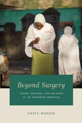 Anita Hannig - Beyond Surgery: Injury, Healing, and Religion at an Ethiopian Hospital - 9780226457154 - V9780226457154