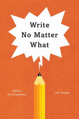 Joli Jensen - Write No Matter What: Advice for Academics (Chicago Guides to Writing, Editing, and Publishing) - 9780226461700 - V9780226461700