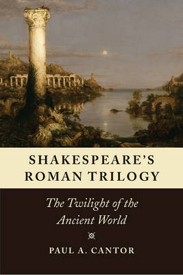 Paul A. Cantor - Shakespeare's Roman Trilogy: The Twilight of the Ancient World - 9780226462516 - V9780226462516