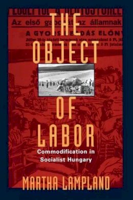 Martha Lampland - The Object of Labor: Commodification in Socialist Hungary - 9780226468303 - V9780226468303