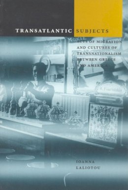 Ioanna Laliotou - Transatlantic Subjects: Acts of Migration and Cultures of Transnationalism between Greece and America - 9780226468570 - V9780226468570