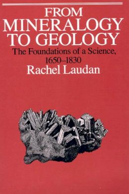 Rachel Laudan - From Mineralogy to Geology: The Foundations of a Science, 1650-1830 (Science and Its Conceptual Foundations series) - 9780226469478 - V9780226469478