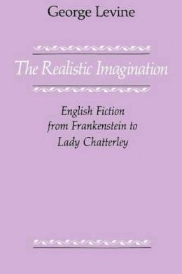 George Levine - The Realistic Imagination: English Fiction from Frankenstein to Lady Chatterly - 9780226475516 - V9780226475516
