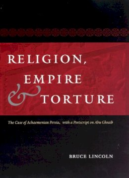 Bruce Lincoln - Religion, Empire and Torture - 9780226481968 - V9780226481968