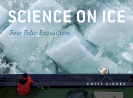 Chris Linder - Science on Ice: Four Polar Expeditions - 9780226482477 - V9780226482477