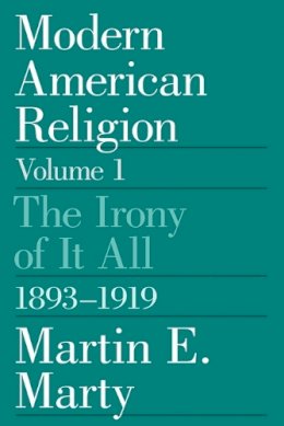 Martin E. Marty - Modern American Religion, Volume 1: The Irony of It All, 1893-1919 - 9780226508948 - V9780226508948