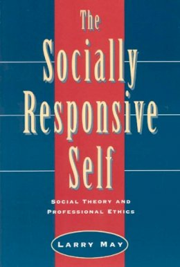 Larry May - The Socially Responsive Self: Social Theory and Professional Ethics - 9780226511726 - V9780226511726