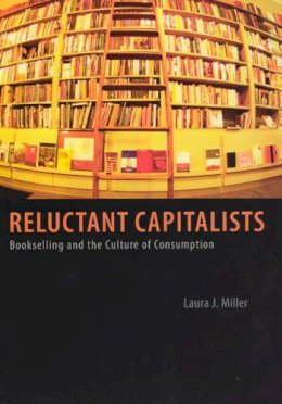 Laura J. Miller - Reluctant Capitalists: Bookselling and the Culture of Consumption - 9780226525914 - V9780226525914