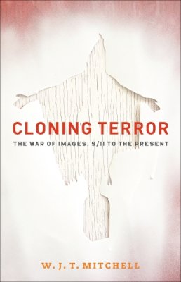 W. J. T. Mitchell - Cloning Terror: The War of Images, 9/11 to the Present - 9780226532608 - V9780226532608