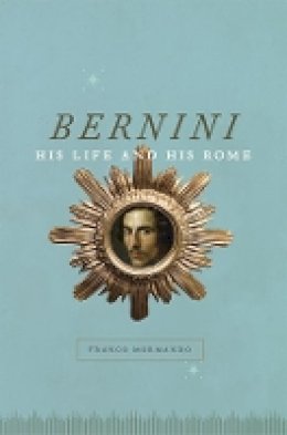 Franco Mormando - Bernini: His Life and His Rome - 9780226538525 - V9780226538525