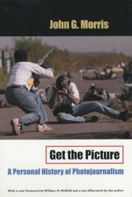 John G. Morris - Get the Picture: A Personal History of Photojournalism (Crime and Justice: A Review of Research) - 9780226539140 - V9780226539140
