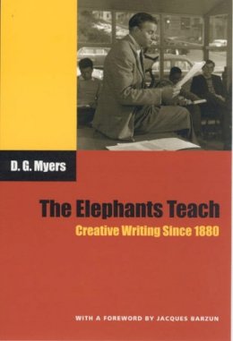 David Gershom Myers - The Elephants Teach: Creative Writing Since 1880 - 9780226554549 - V9780226554549