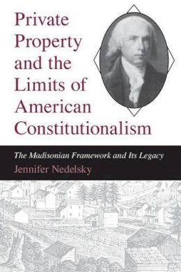 Jennifer Nedelsky - Private Property and the Limits of American Constitutionalism - 9780226569710 - V9780226569710