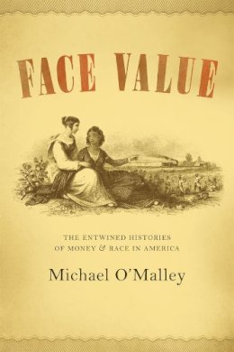 Michael O´malley - Face Value: The Entwined Histories of Money and Race in America - 9780226629384 - V9780226629384