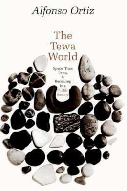 Alfonso Ortiz - The Tewa World: Space, Time Being and Becoming in a Pueblo Society - 9780226633077 - V9780226633077 Alfonso Ortiz - The Tewa World: Space, Time Being and Becoming in a Pueblo Society - 9780226633077 - V9780226633077