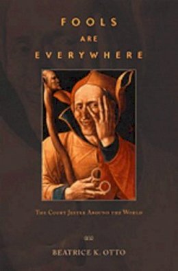 Beatrice K. Otto - Fools Are Everywhere: The Court Jester around the World - 9780226640921 - V9780226640921