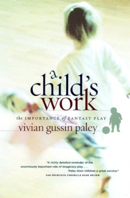 Vivian Gussin Paley - A Child's Work: The Importance of Fantasy Play - 9780226644899 - V9780226644899