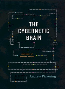 Andrew Pickering - The Cybernetic Brain. Sketches of Another Future.  - 9780226667898 - V9780226667898