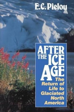 E. C. Pielou - After the Ice Age: The Return of Life to Glaciated North America - 9780226668123 - V9780226668123