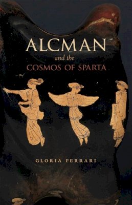 Gloria Ferrari - Alcman and the Cosmos of Sparta - 9780226668680 - V9780226668680