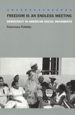 Francesca Polletta - Freedom Is an Endless Meeting: Democracy in American Social Movements - 9780226674490 - V9780226674490