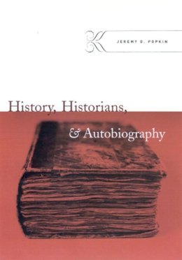 Jeremy D. Popkin - History, Historians, and Autobiography - 9780226675435 - V9780226675435