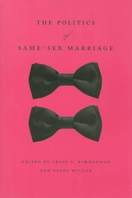 Craig A. Rimmerman (Ed.) - The Politics of Same–Sex Marriage (Emersion: Emergent Village resources for communities of faith) - 9780226720012 - V9780226720012