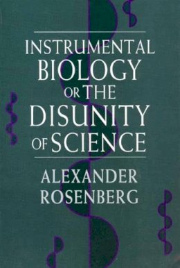 Alexander Rosenberg - Instrumental Biology, or The Disunity of Science (Science and Its Conceptual Foundations series) - 9780226727264 - V9780226727264