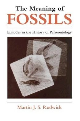 Martin J. S. Rudwick - The Meaning of Fossils - 9780226731032 - V9780226731032