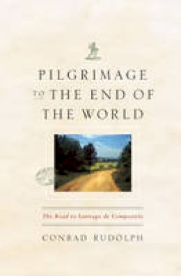 Conrad Rudolph - Pilgrimage to the End of the World: The Road to Santiago de Compostela (Culture Trails: Adventures in Travel) - 9780226731278 - V9780226731278