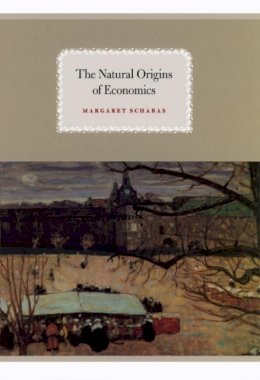 Margaret Schabas - The Natural Origins of Economics - 9780226735702 - V9780226735702