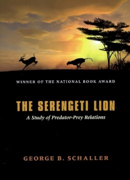 George B. Schaller - The Serengeti Lion: A Study of Predator-Prey Relations (Wildlife Behavior and Ecology series) - 9780226736402 - V9780226736402