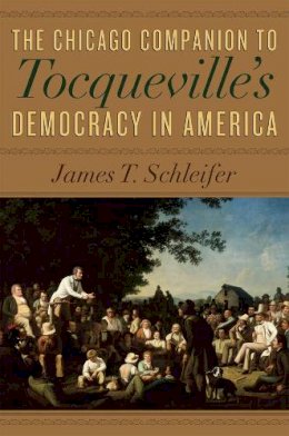 James T. Schleifer - The Chicago Companion to Tocqueville´s Democracy in America - 9780226737041 - V9780226737041