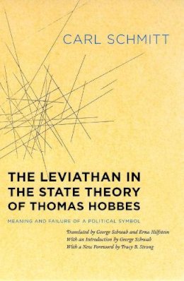 Carl Schmitt - The Leviathan in the State Theory of Thomas Hobbes: Meaning and Failure of a Political Symbol - 9780226738949 - V9780226738949