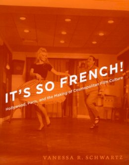 Vanessa R. Schwartz - It´s So French!: Hollywood, Paris, and the Making of Cosmopolitan Film Culture - 9780226742434 - V9780226742434