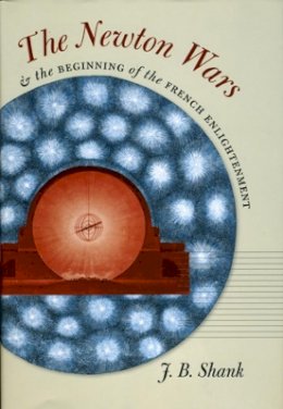 J.b. Shank - The Newton Wars and the Beginning of the French Enlightenment - 9780226749457 - V9780226749457