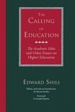 Edward Shils - The Calling of Education: The Academic Ethic and Other Essays on Higher Education - 9780226753393 - V9780226753393