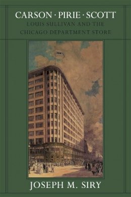 Joseph M. Siry - Carson Pirie Scott: Louis Sullivan and the Chicago Department Store (Chicago Architecture and Urbanism) - 9780226761374 - V9780226761374