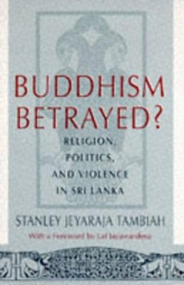 Stanley Jeyaraja Tambiah - Buddhism Betrayed?: Religion, Politics, and Violence in Sri Lanka - 9780226789507 - V9780226789507 Stanley Jeyaraja Tambiah - Buddhism Betrayed?: Religion, Politics, and Violence in Sri Lanka - 9780226789507 - V9780226789507