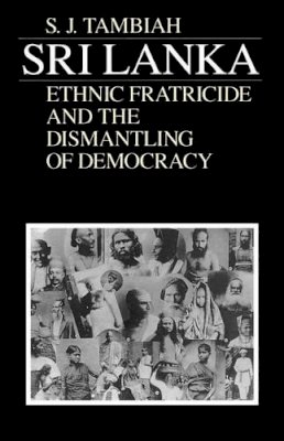Stanley Jeyaraja Tambiah - Sri Lanka--Ethnic Fratricide and the Dismantling of Democracy - 9780226789521 - V9780226789521