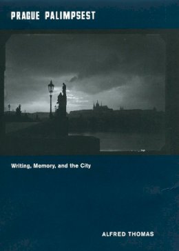 Alfred Thomas - Prague Palimpsest: Writing, Memory, and the City - 9780226795409 - V9780226795409