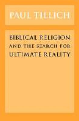 Paul Tillich - Biblical Religion and the Search for Ultimate Reality - 9780226803418 - V9780226803418 Paul Tillich - Biblical Religion and the Search for Ultimate Reality - 9780226803418 - V9780226803418