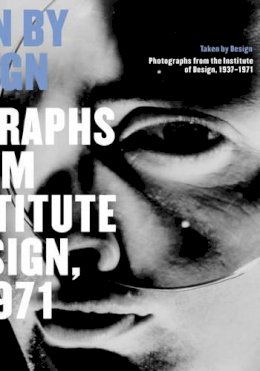David Travis (Ed.) - Taken by Design: Photographs from the Institute of Design, 1937-1971 - 9780226811673 - V9780226811673