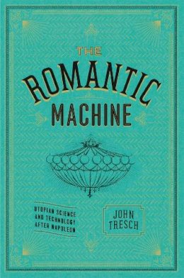 John Tresch - The Romantic Machine - 9780226812205 - V9780226812205