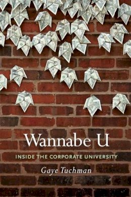 Gaye Tuchman - Wannabe U: Inside the Corporate University - 9780226815305 - V9780226815305