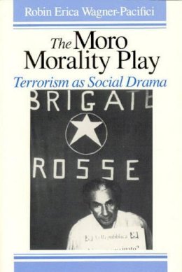 Robin Wagner-Pacifici - The Moro Morality Play: Terrorism as Social Drama - 9780226869841 - V9780226869841