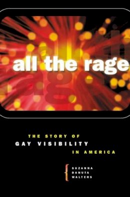 Suzanna Danuta Walters - All the Rage: The Story of Gay Visibility in America - 9780226872315 - V9780226872315