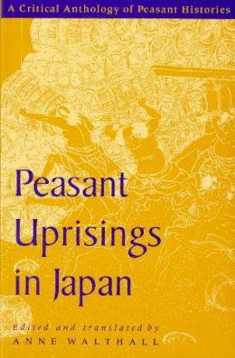 Anne Walthall - Peasant Uprisings in Japan: A Critical Anthology of Peasant Histories - 9780226872346 - V9780226872346