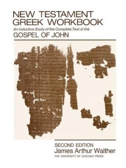 James Arthur Walther - New Testament Greek Workbook: An Inductive Study of the Complete Text of the Gospel of John - 9780226872391 - V9780226872391